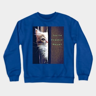 You're Freakin' Meowt Crewneck Sweatshirt